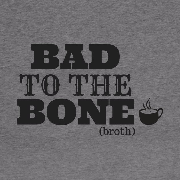 Bad To The Bone Broth by we3enterprises